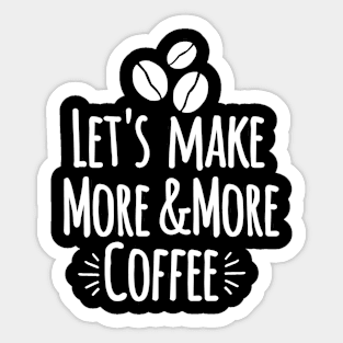 Let's make more and more coffee Sticker